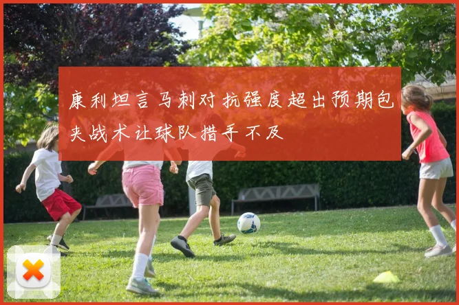 康利坦言马刺对抗强度超出预期包夹战术让球队措手不及