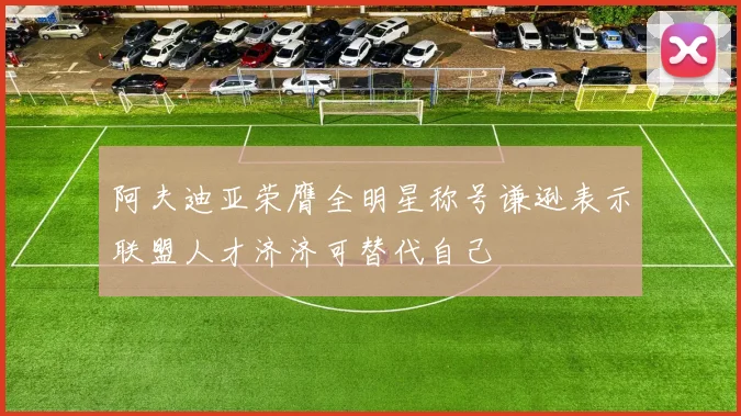阿夫迪亚荣膺全明星称号谦逊表示联盟人才济济可替代自己